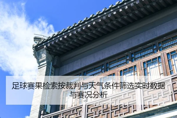 zu-qiu-sai-guo-jian-suo-an-cai-pan-yu-tian-qi-tiao-jian-shai-xuan-shi-shi-shu-ju-yu-sai-kuang-fen-xi-2-701.jpg